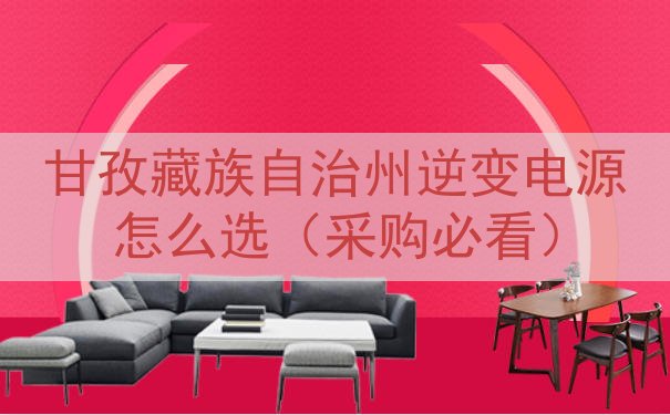 甘孜藏族自治州逆变电源怎么选（采购必看）