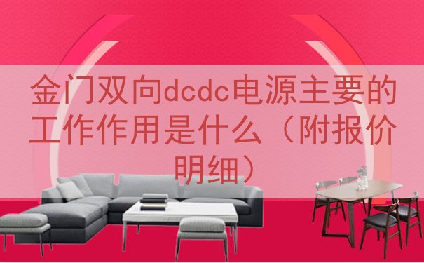 金门双向dcdc电源的工作作用是什么（附报价明细）
