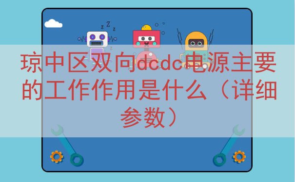 琼中区双向dcdc电源的工作作用是什么（详细参数）