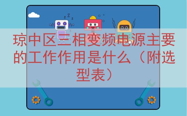 琼中区三相变频电源的工作作用是什么（附选型表）