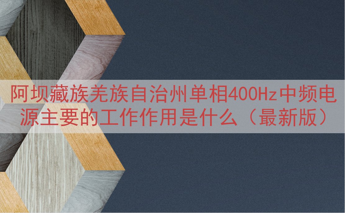 阿坝藏族羌族自治州单相400Hz中频电源的工作作用是什么（最新版）