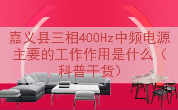 嘉义县三相400Hz中频电源的工作作用是什么（科普干货）