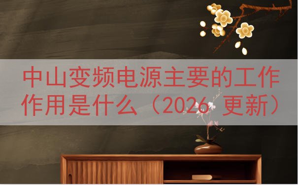 中山变频电源的工作作用是什么（2026 更新）