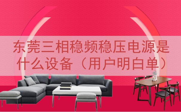 东莞三相稳频稳压电源是什么设备（用户明白单）