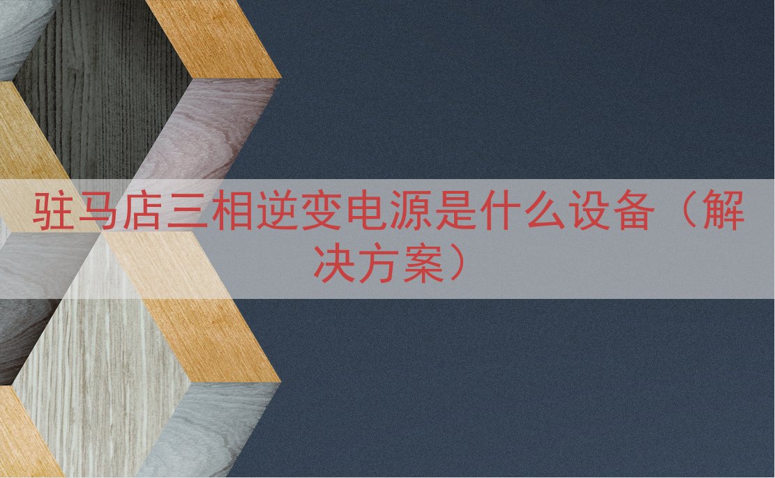 驻马店三相逆变电源是什么设备（解决方案）