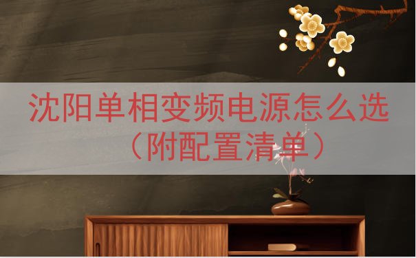 沈阳单相变频电源怎么选（附配置清单）