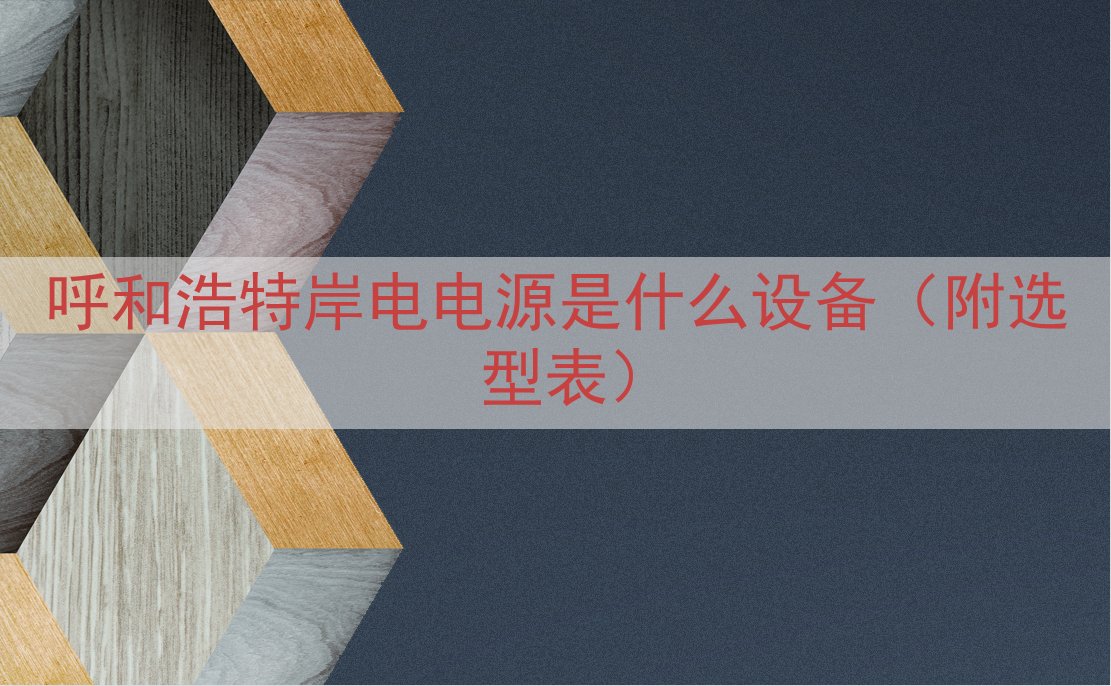 呼和浩特岸电电源是什么设备（附选型表）