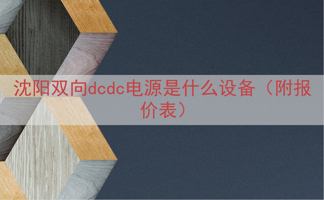 沈阳双向dcdc电源是什么设备（附报价表）