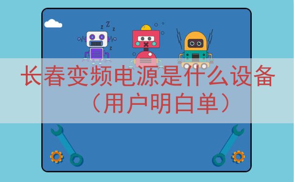 长春变频电源是什么设备（用户明白单）