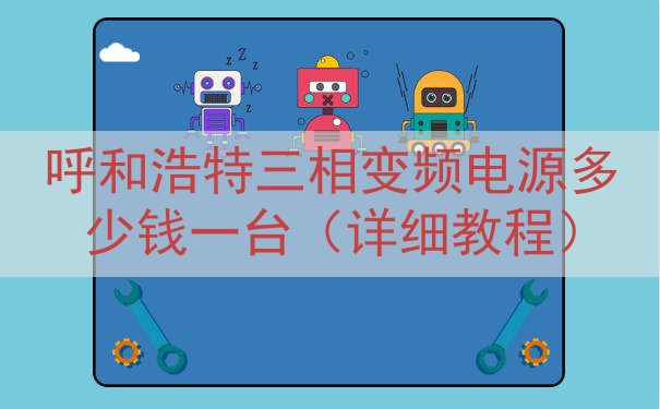呼和浩特三相变频电源多少钱一台（详细教程）