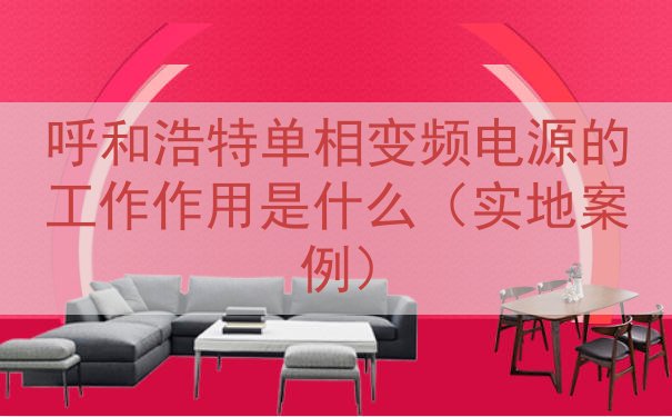 呼和浩特单相变频电源的工作作用是什么（实地案例）