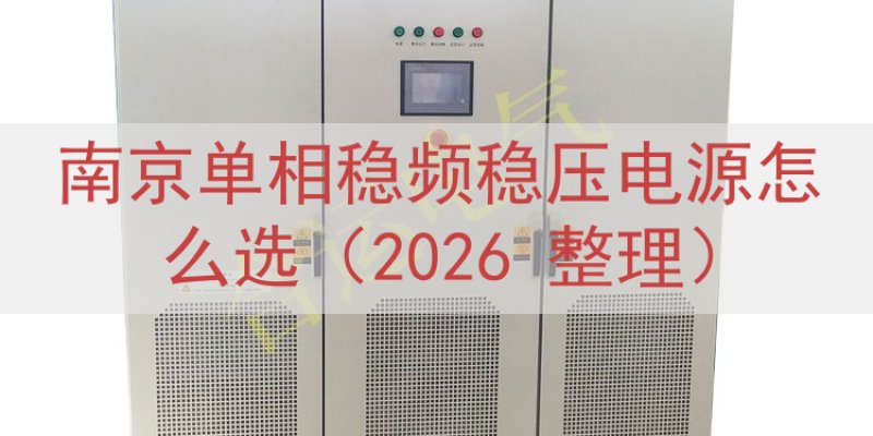 南京单相稳频稳压电源怎么选（2026 整理）