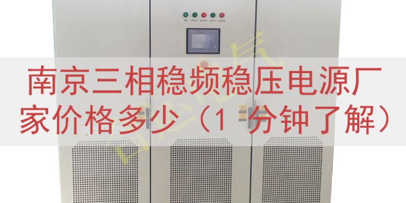 南京三相稳频稳压电源厂家价格多少（1 分钟了解）