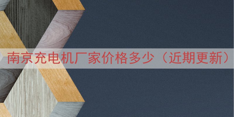 南京充电机厂家价格多少（近期更新）